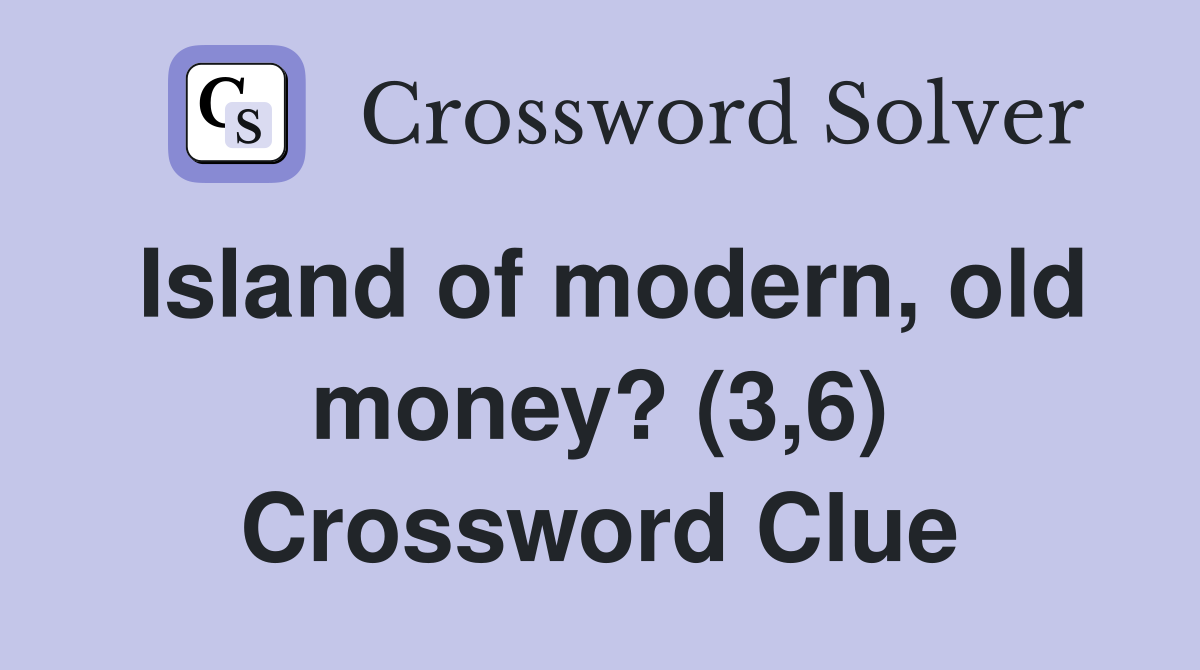 Island of modern, old money? (3,6) Crossword Clue