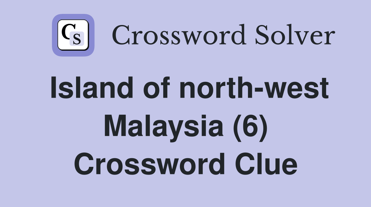 Island of north-west Malaysia (6) Crossword Clue