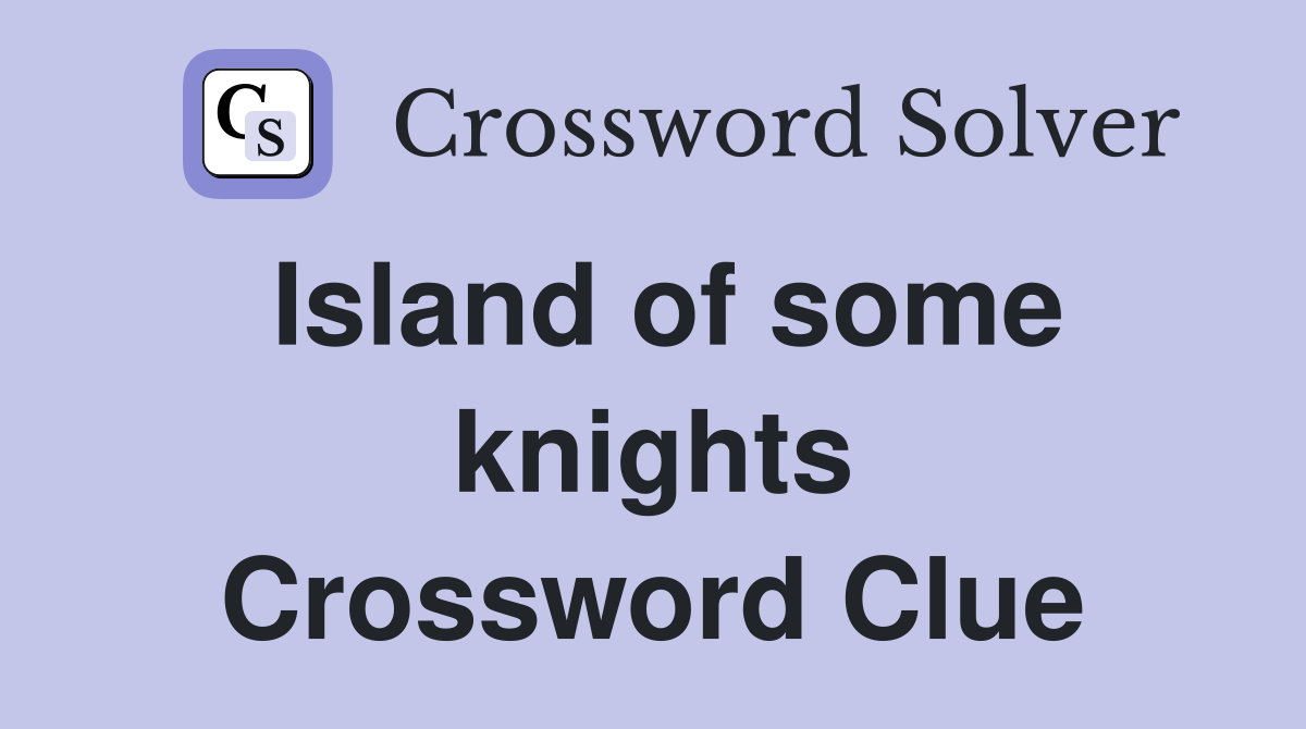 Island of some knights Crossword Clue