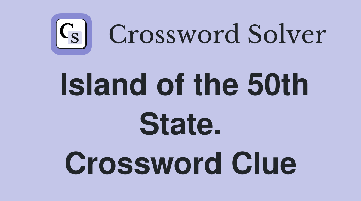 Island of the 50th State. Crossword Clue