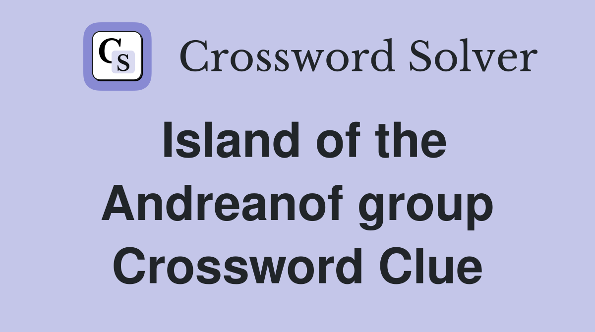 Island of the Andreanof group Crossword Clue