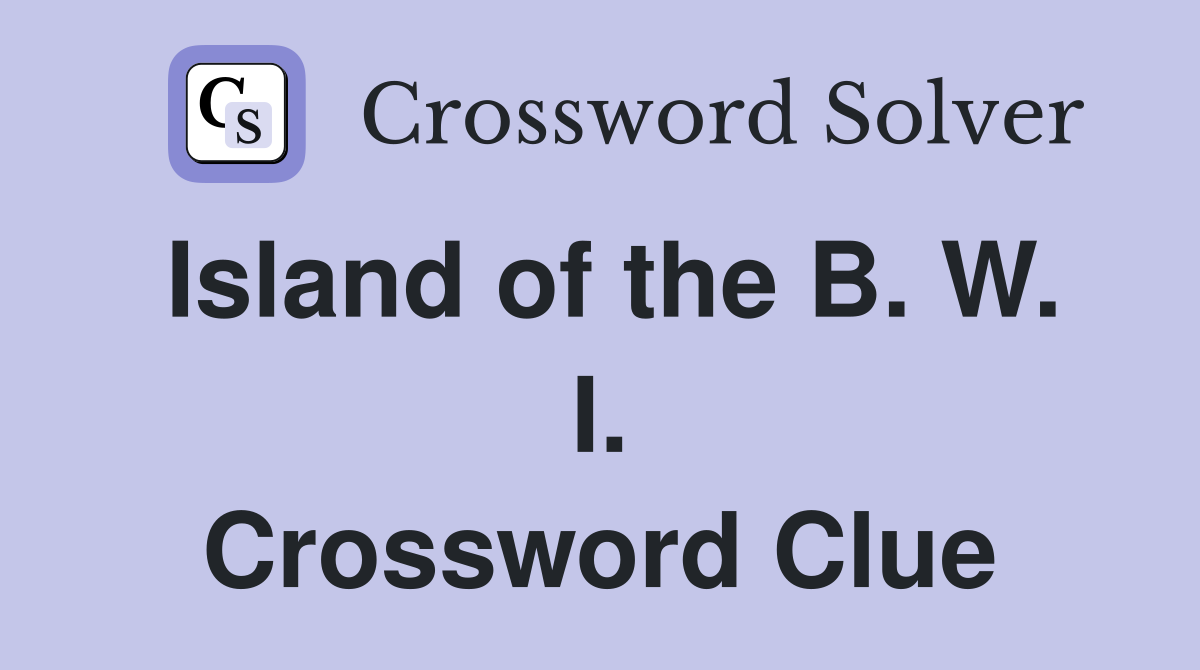 Island of the B. W. I. Crossword Clue
