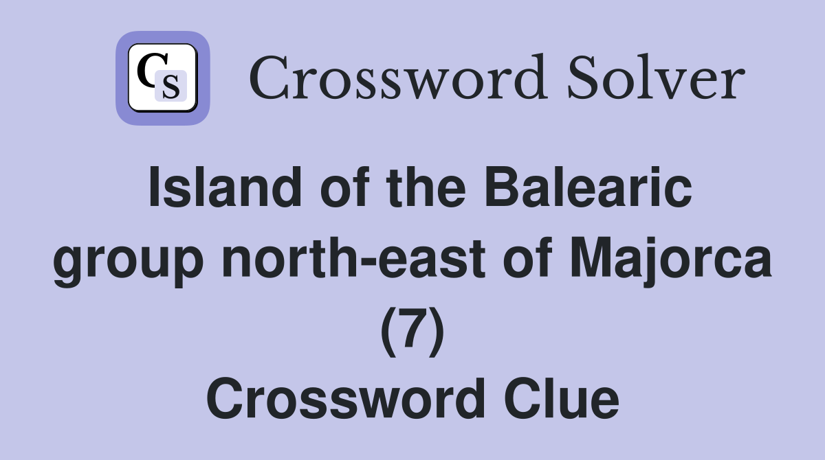 Island of the Balearic group north-east of Majorca (7) Crossword Clue