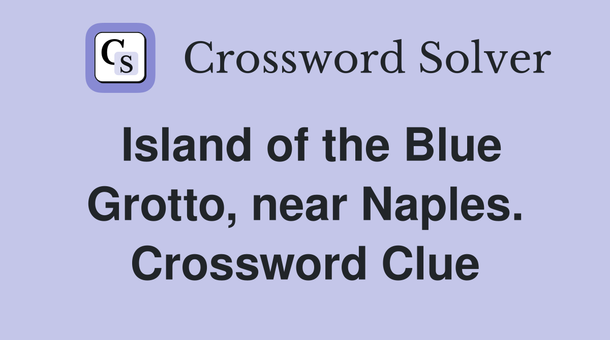 Island of the Blue Grotto, near Naples. Crossword Clue