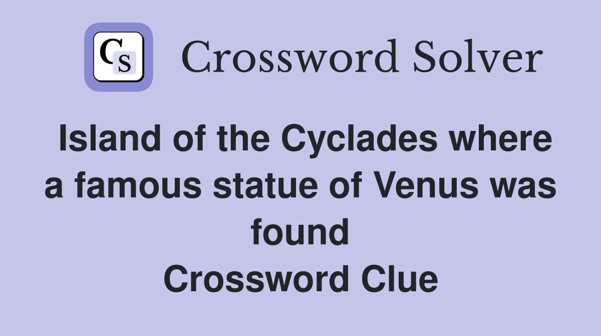 Island of the Cyclades where a famous statue of Venus was found Crossword Clue