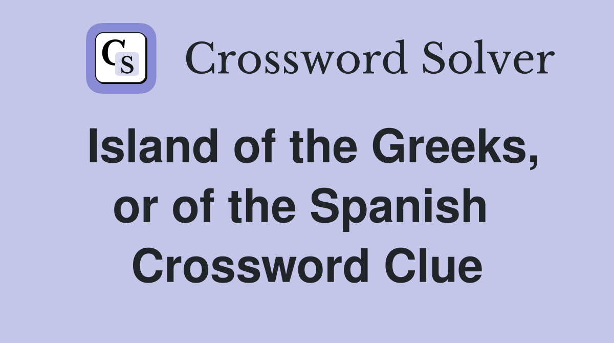 Island of the Greeks, or of the Spanish  Crossword Clue