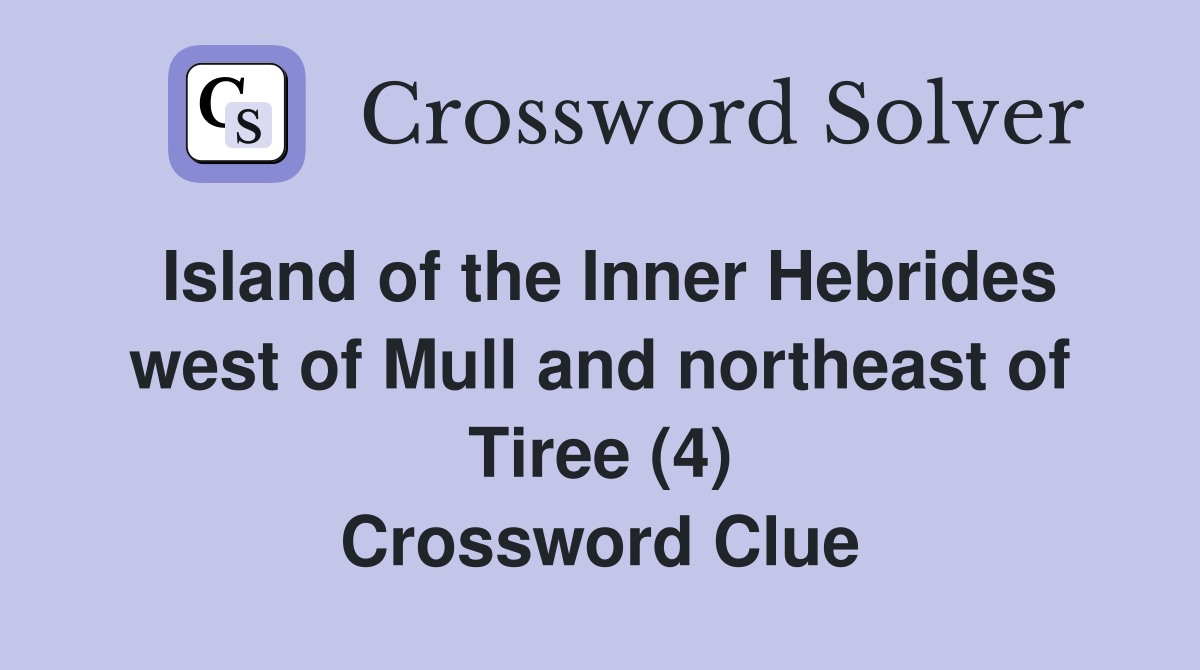 Island of the Inner Hebrides west of Mull and northeast of Tiree (4) Crossword Clue