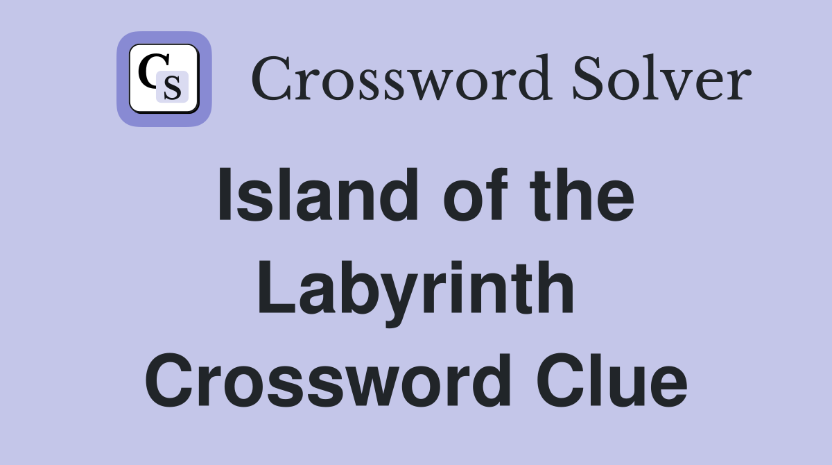 Island of the Labyrinth Crossword Clue