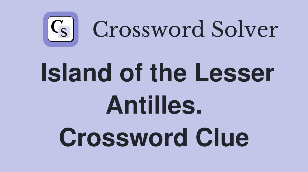 Island of the Lesser Antilles. Crossword Clue