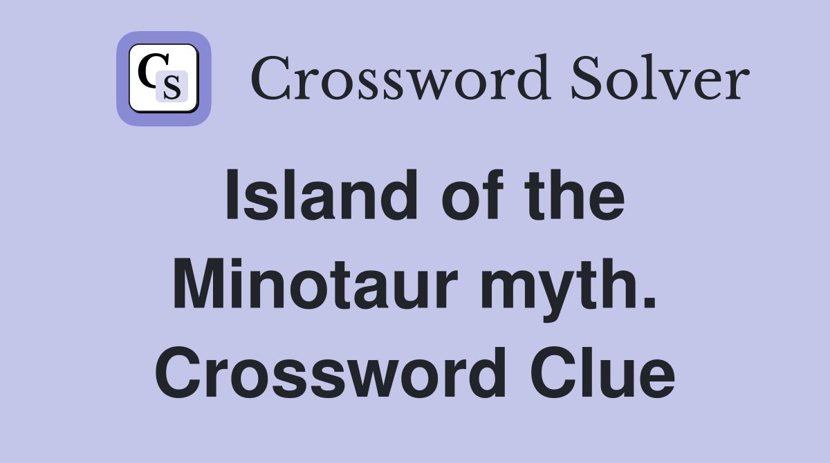 Island of the Minotaur myth. Crossword Clue