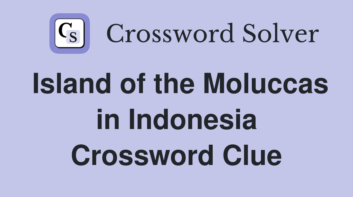 Island of the Moluccas in Indonesia Crossword Clue