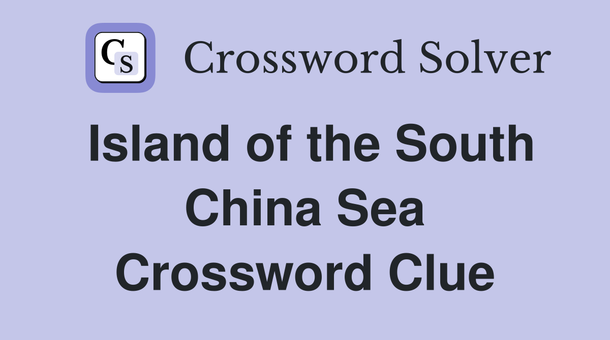 Island of the South China Sea Crossword Clue