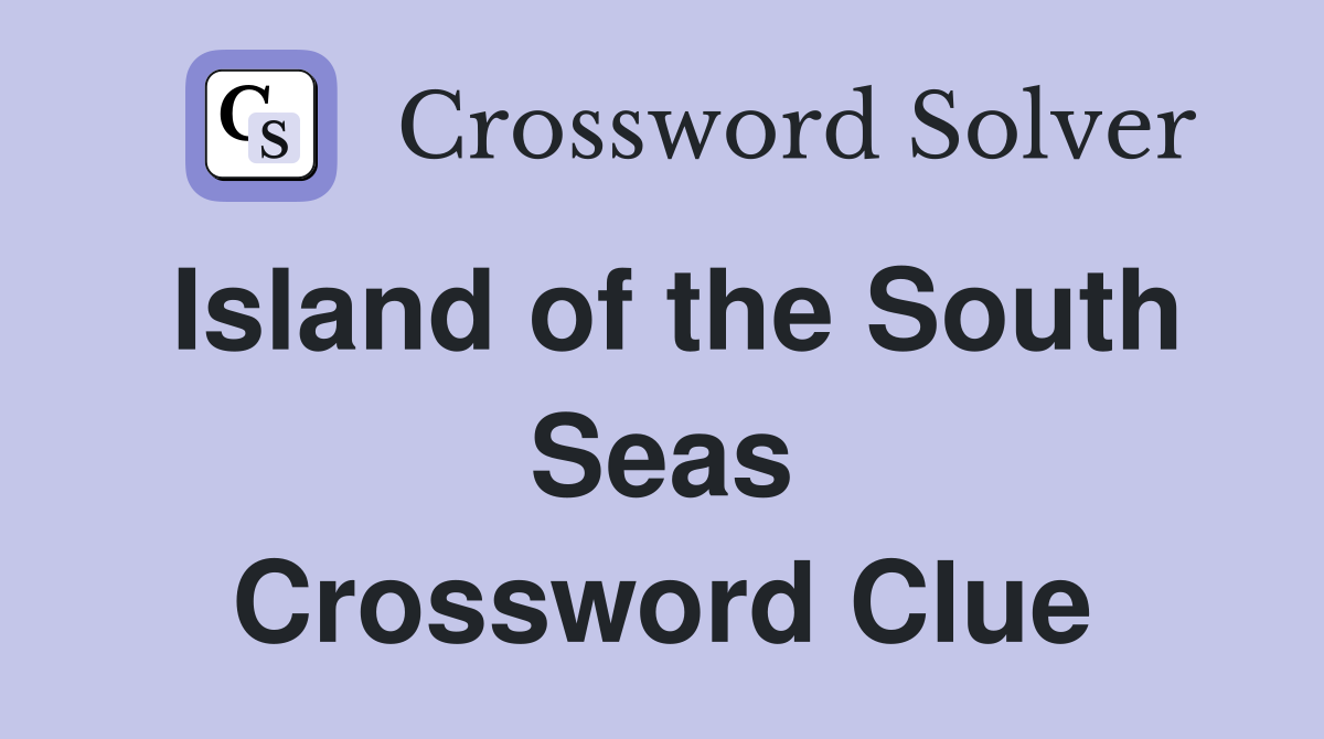 Island of the South Seas Crossword Clue