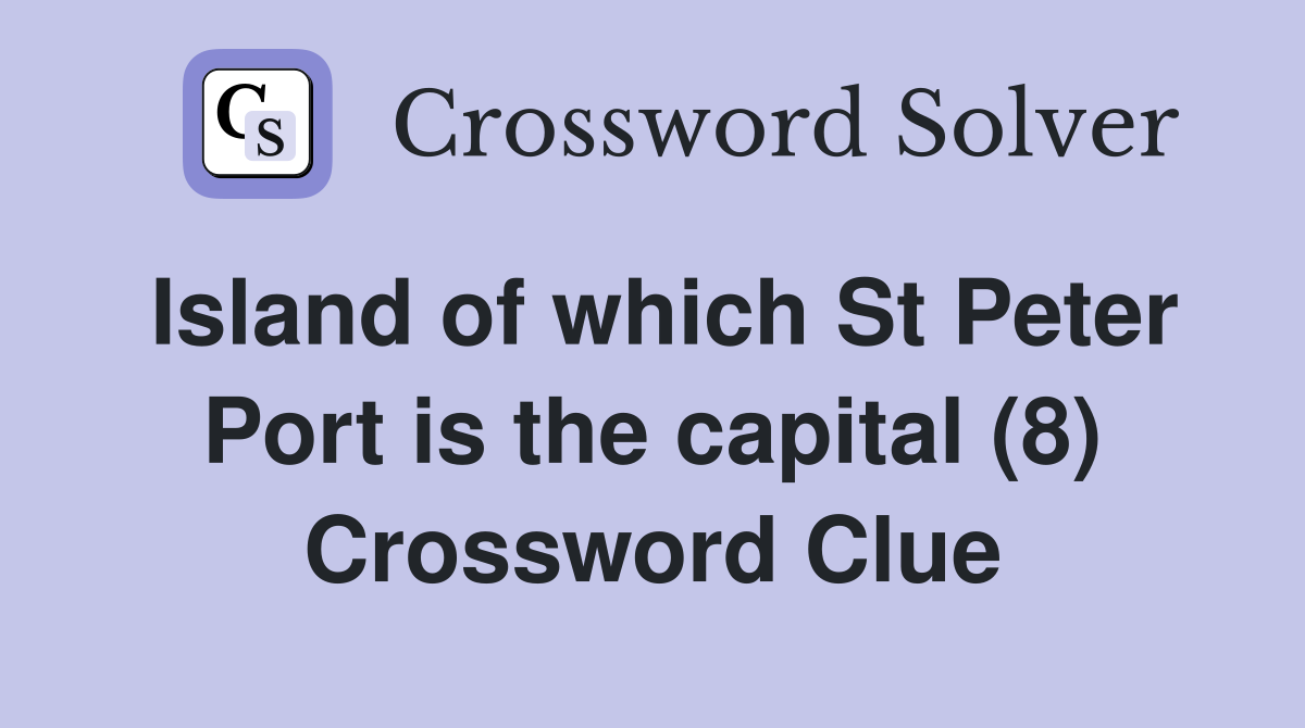 Island of which St Peter Port is the capital (8) Crossword Clue