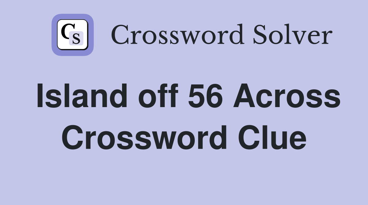 Island off 56 Across Crossword Clue