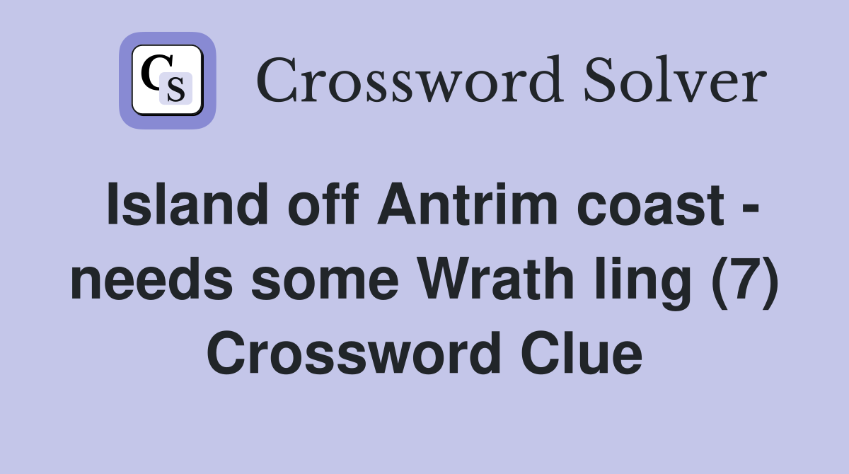Island off Antrim coast - needs some Wrath ling (7) Crossword Clue