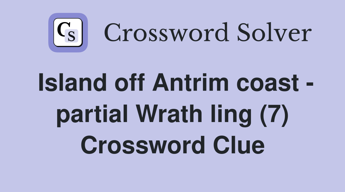 Island off Antrim coast - partial Wrath ling (7) Crossword Clue