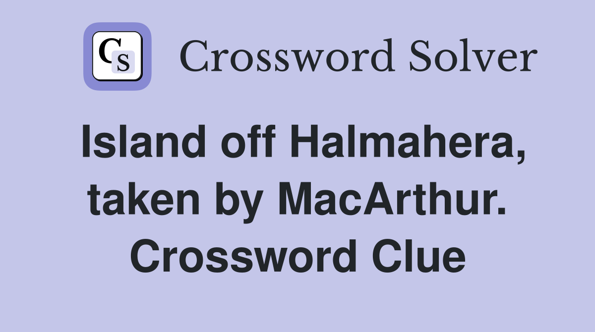 Island off Halmahera, taken by MacArthur. Crossword Clue
