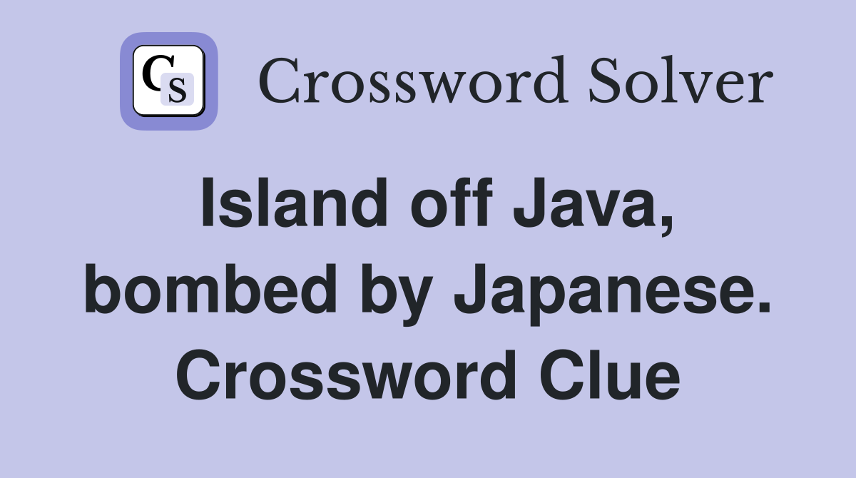 Island off Java, bombed by Japanese. Crossword Clue