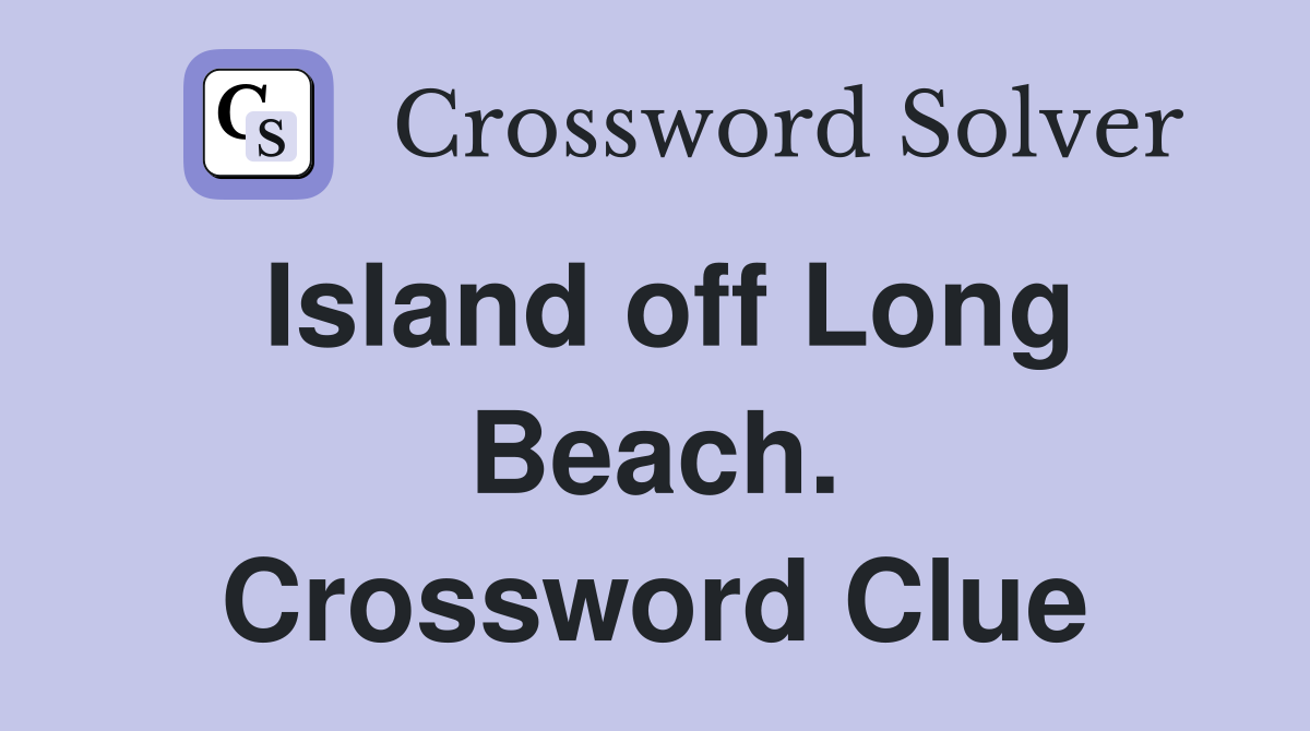 Island off Long Beach. Crossword Clue