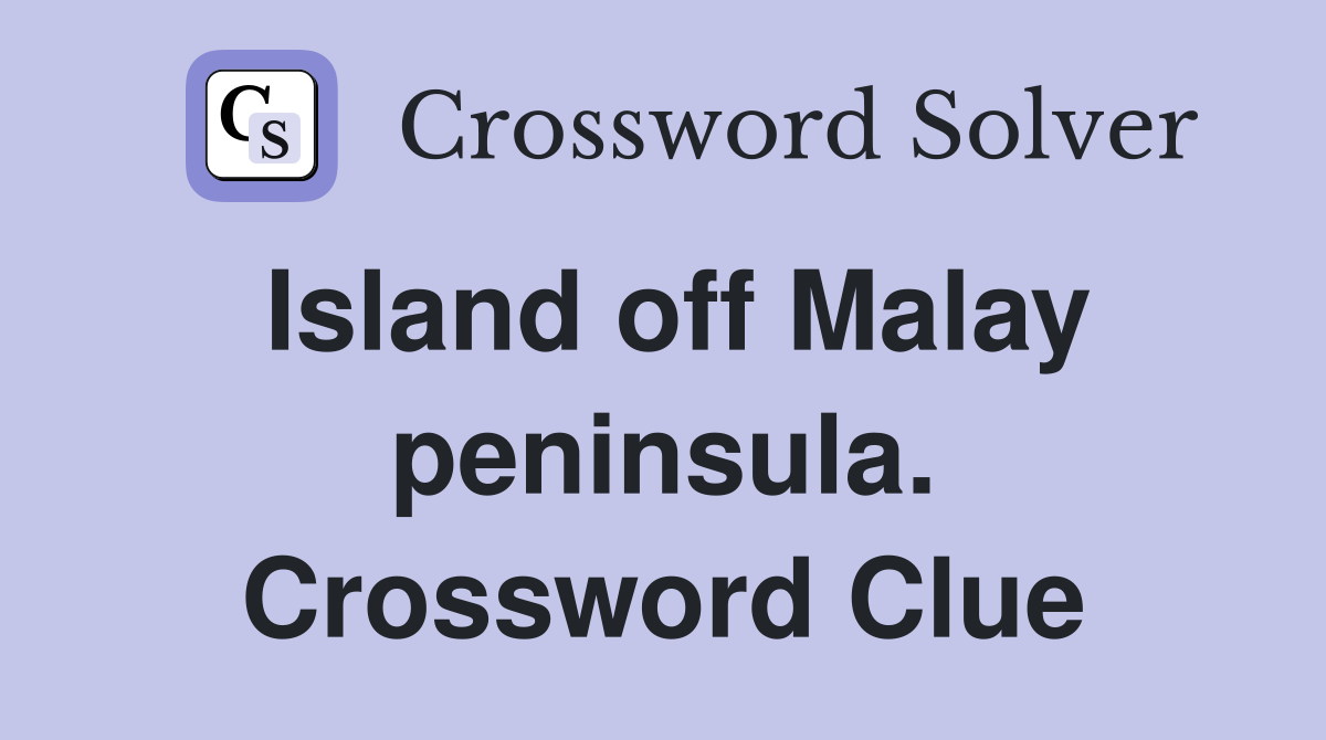 Island off Malay peninsula. Crossword Clue