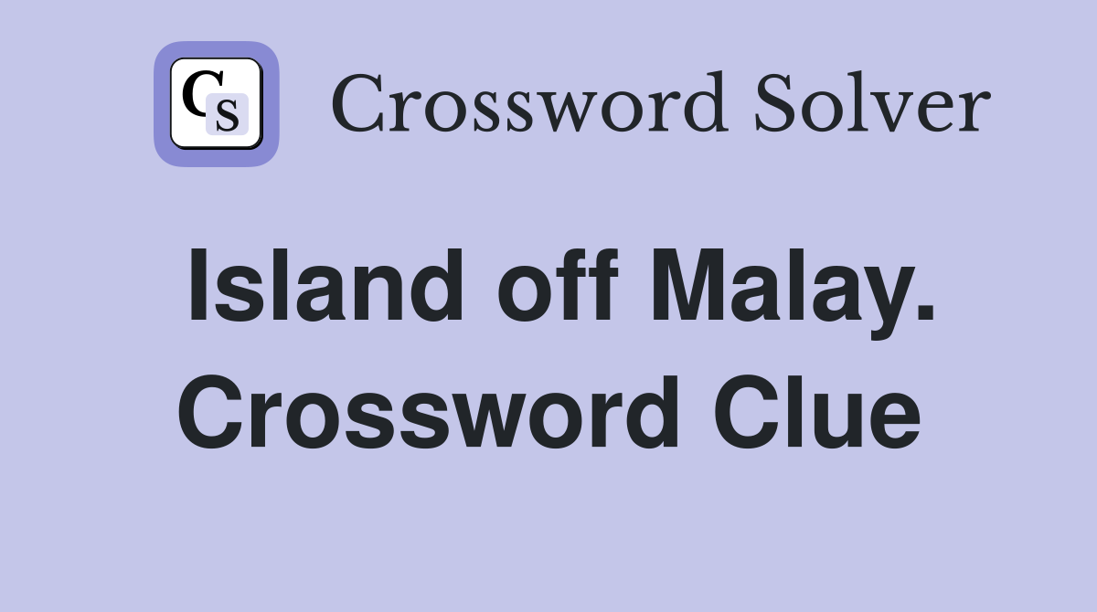 Island off Malay. Crossword Clue