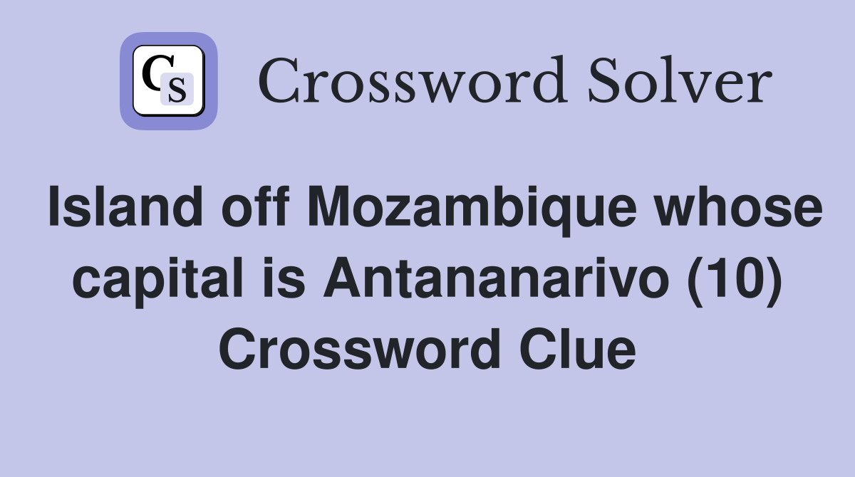 Island off Mozambique whose capital is Antananarivo (10) Crossword Clue