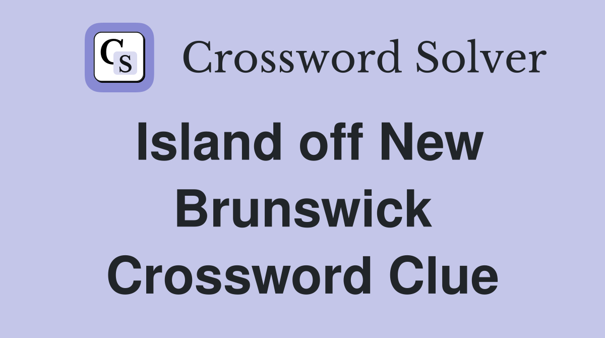 Island off New Brunswick Crossword Clue