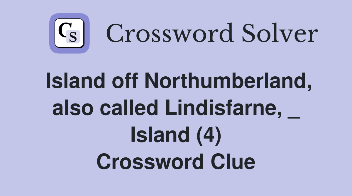 Island off Northumberland, also called Lindisfarne, _ Island (4) Crossword Clue