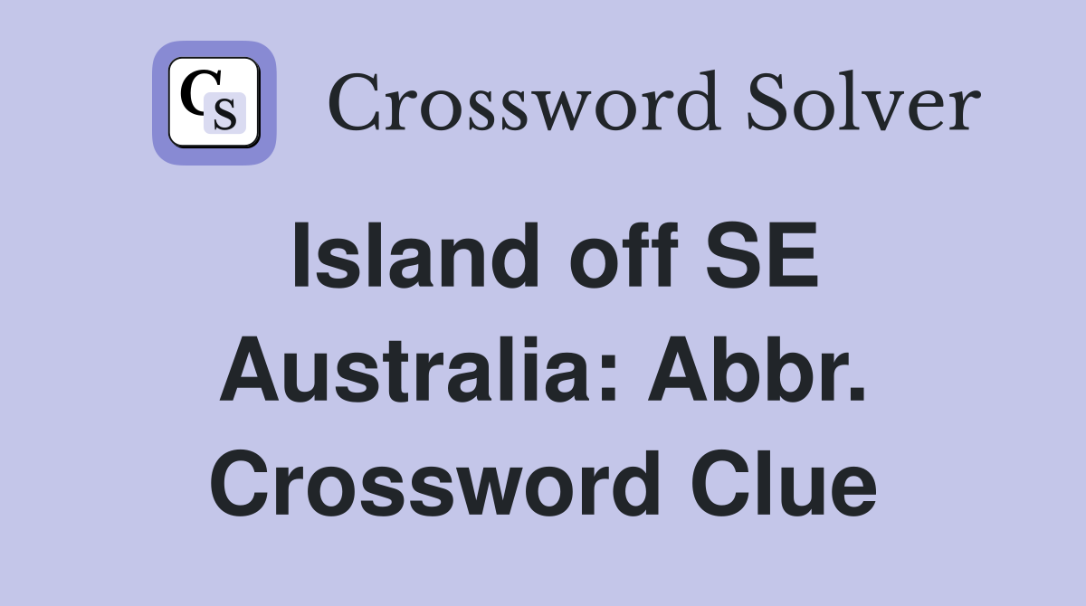 Island off SE Australia: Abbr. Crossword Clue
