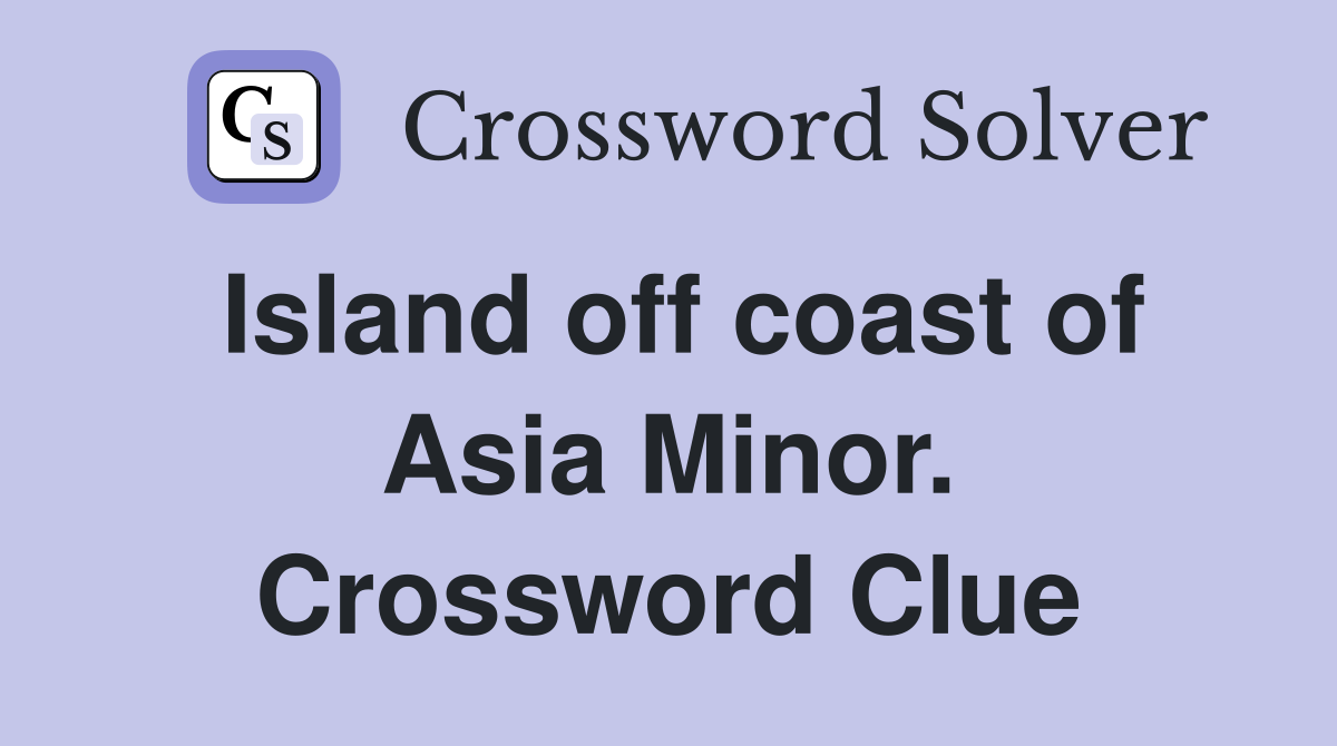 Island off coast of Asia Minor. Crossword Clue