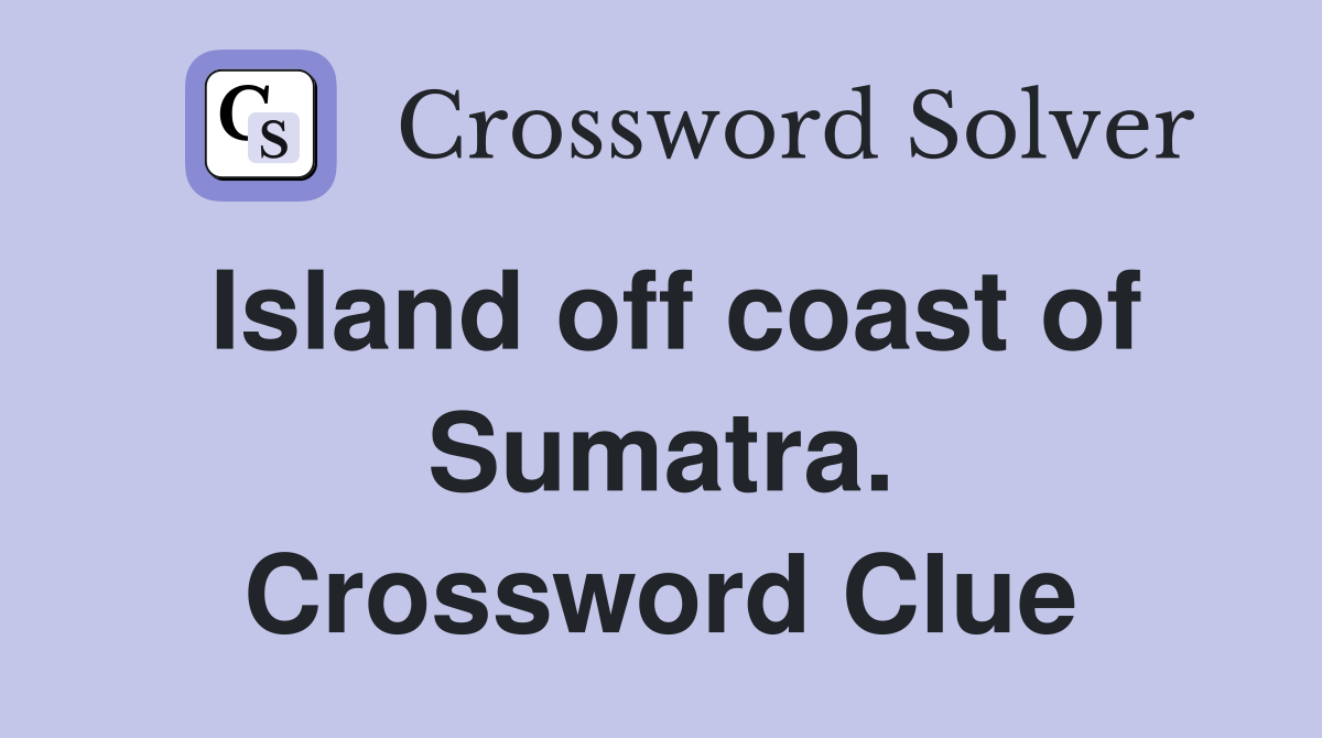 Island off coast of Sumatra. Crossword Clue