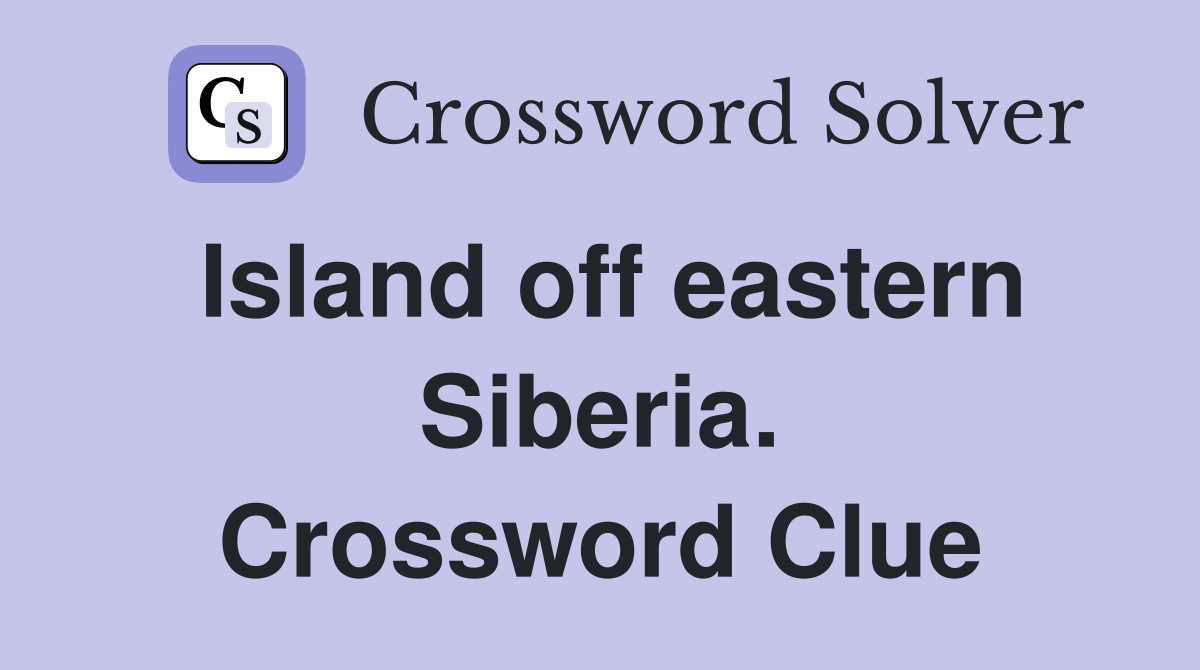 Island off eastern Siberia. Crossword Clue
