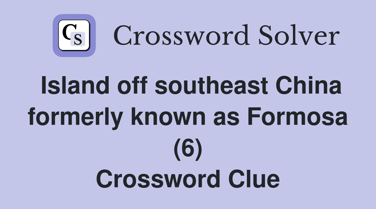 Island off southeast China formerly known as Formosa (6) Crossword Clue