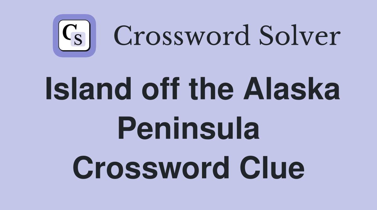 Island off the Alaska Peninsula Crossword Clue