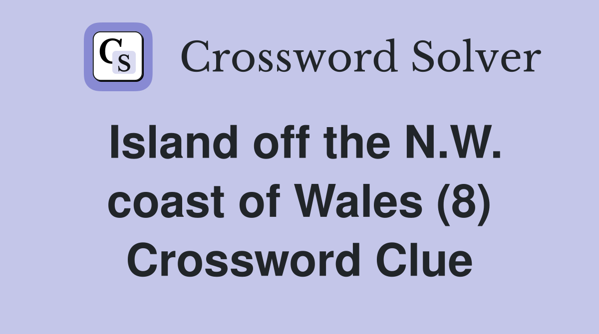 Island off the N.W. coast of Wales (8) Crossword Clue