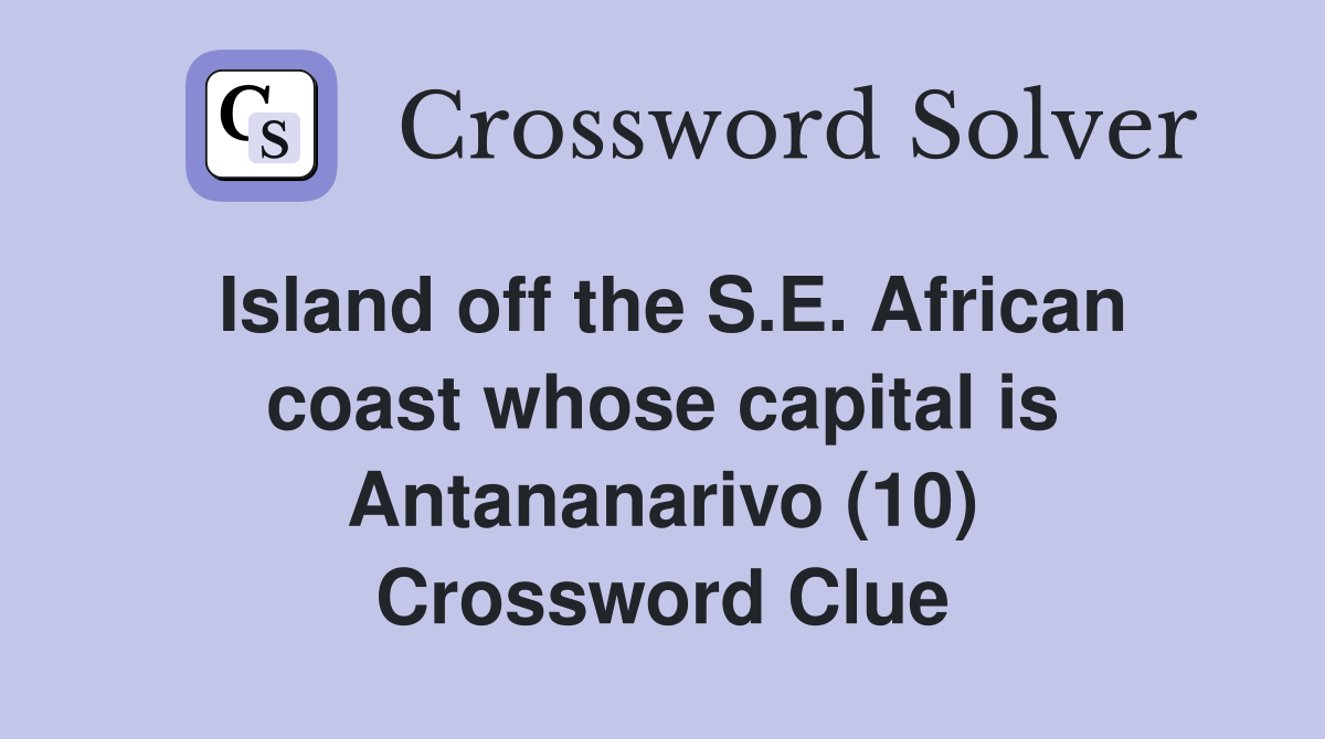 Island off the S.E. African coast whose capital is Antananarivo (10) Crossword Clue