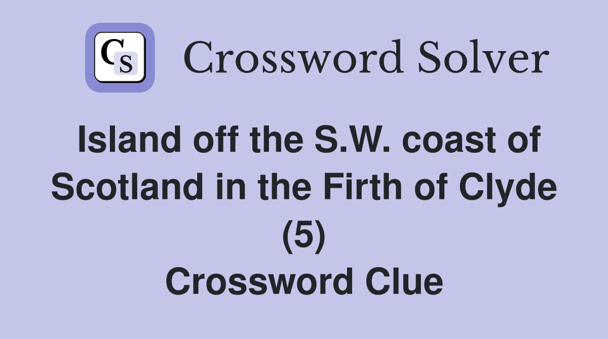 Island off the S.W. coast of Scotland in the Firth of Clyde (5) Crossword Clue