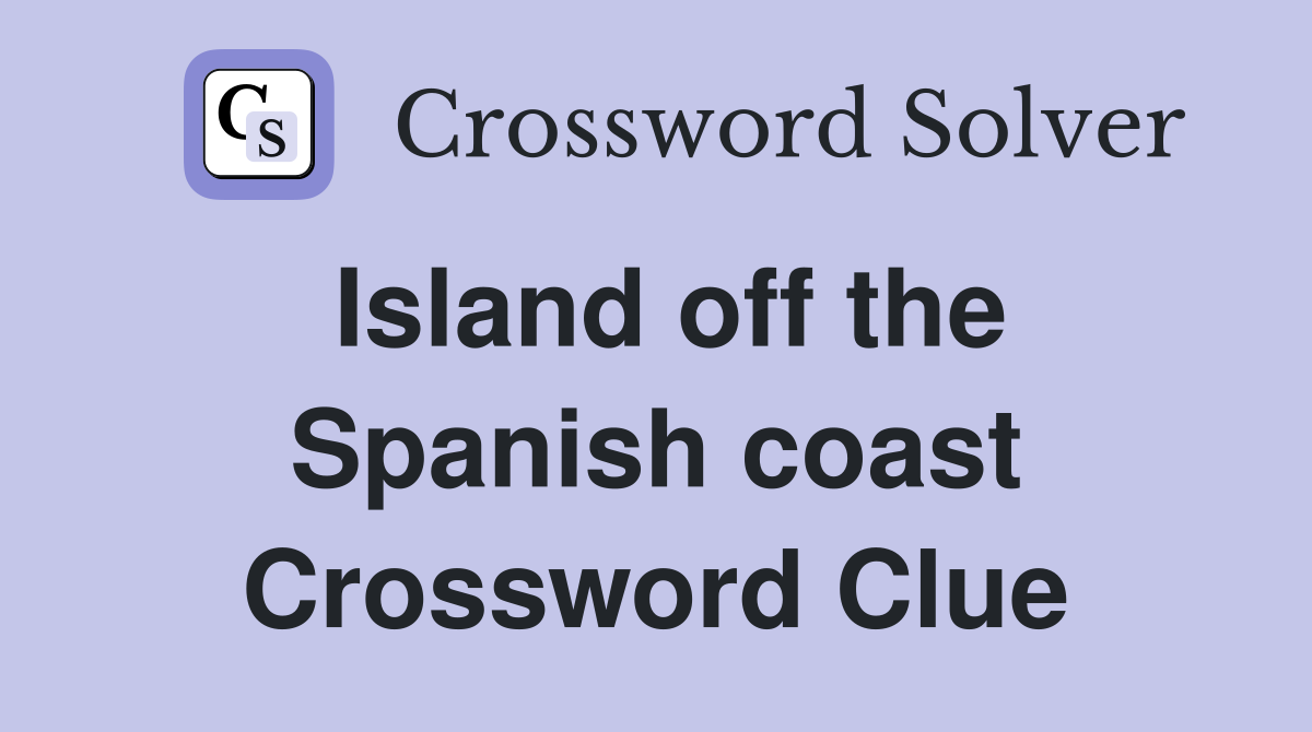 Island off the Spanish coast Crossword Clue