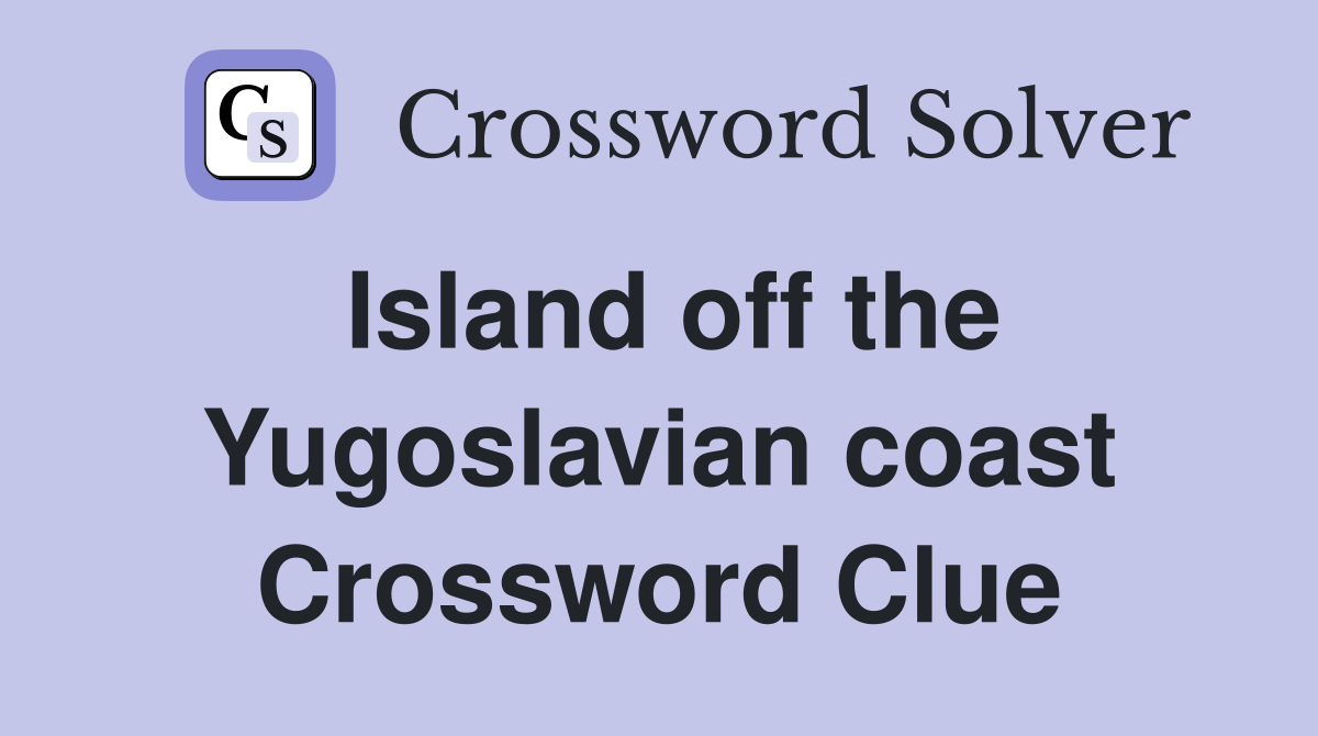 Island off the Yugoslavian coast Crossword Clue