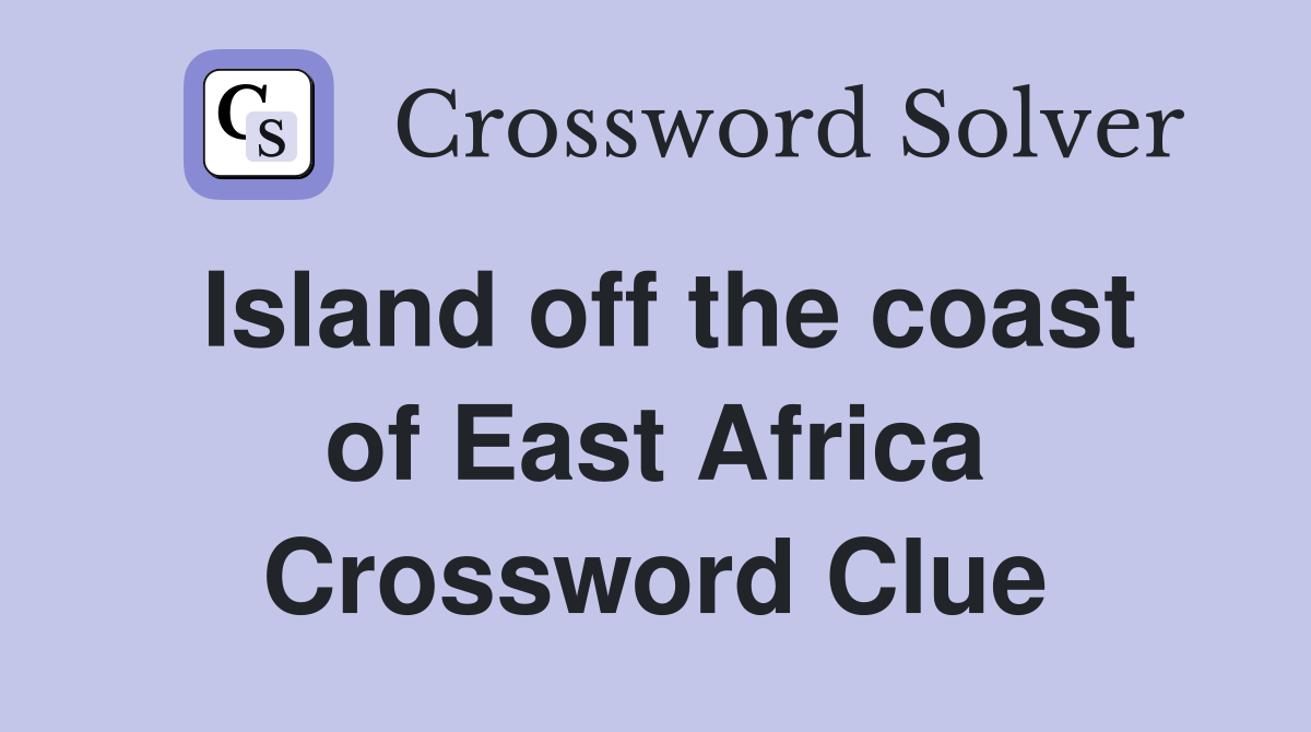 Island off the coast of East Africa Crossword Clue