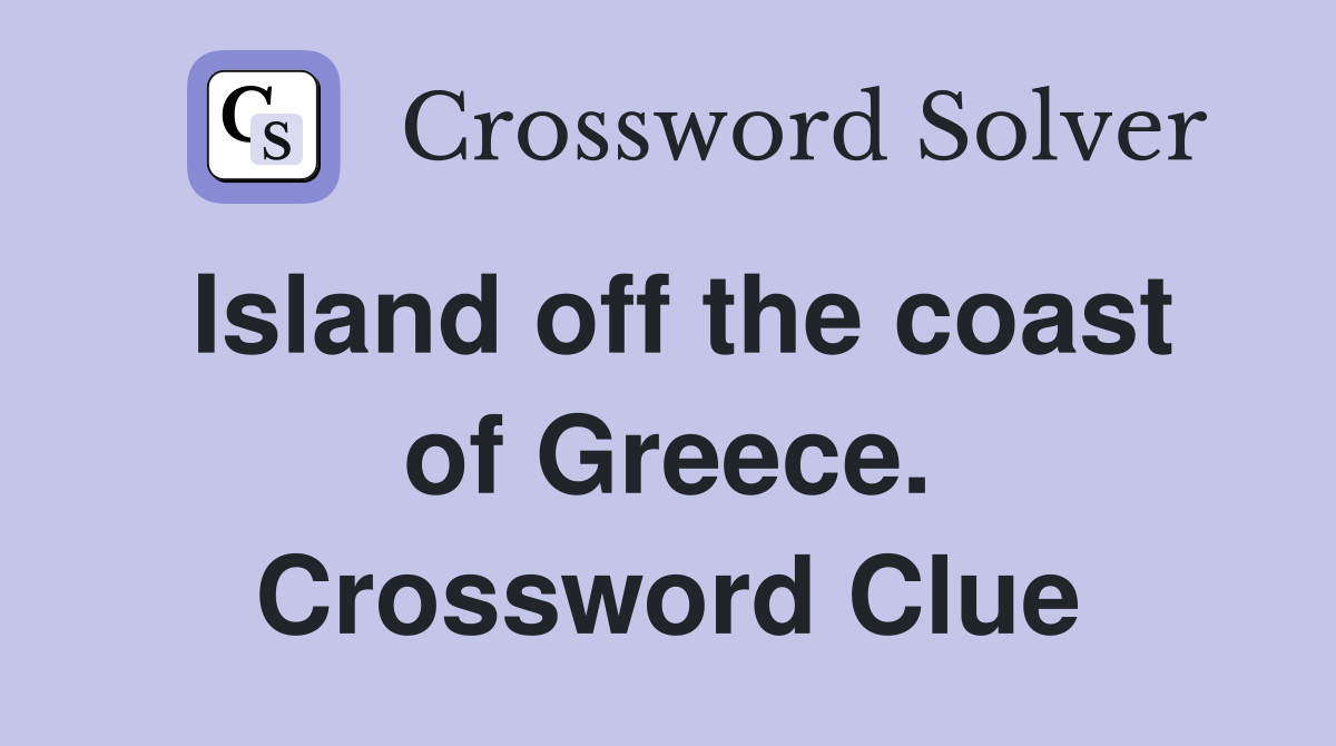 Island off the coast of Greece. Crossword Clue