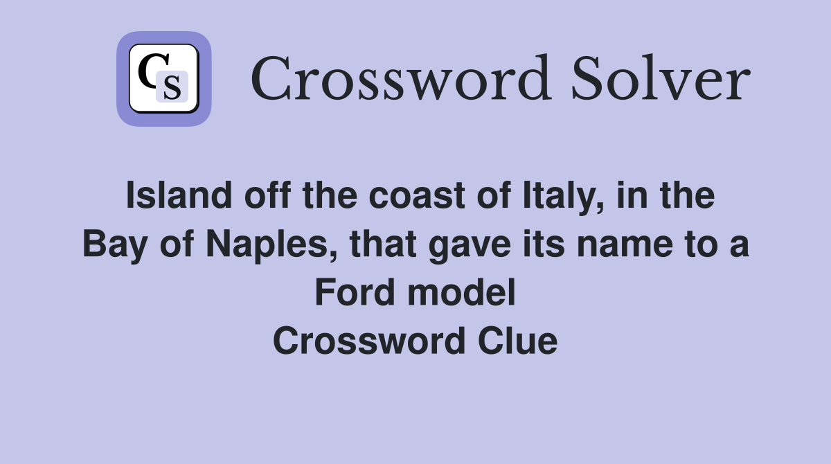 Island off the coast of Italy, in the Bay of Naples, that gave its name to a Ford model Crossword Clue