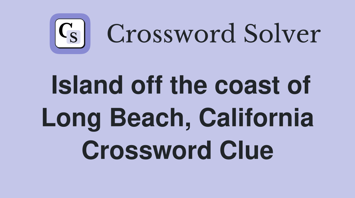 Island off the coast of Long Beach, California Crossword Clue