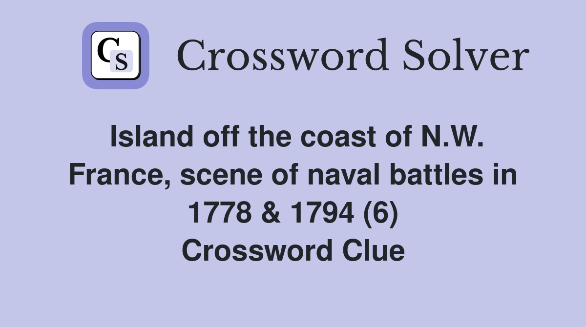 Island off the coast of N.W. France, scene of naval battles in 1778 & 1794 (6) Crossword Clue
