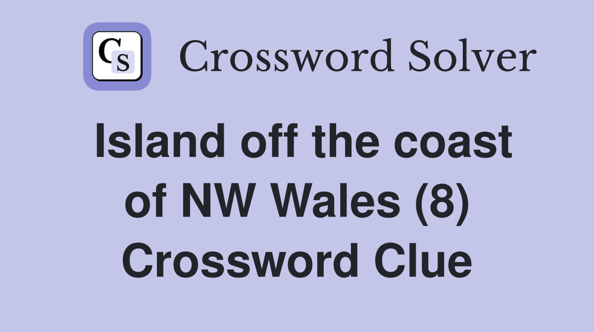 Island off the coast of NW Wales (8) Crossword Clue