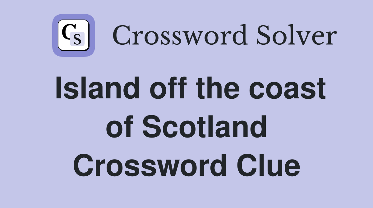 Island off the coast of Scotland Crossword Clue