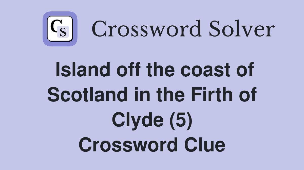 Island off the coast of Scotland in the Firth of Clyde (5) Crossword Clue