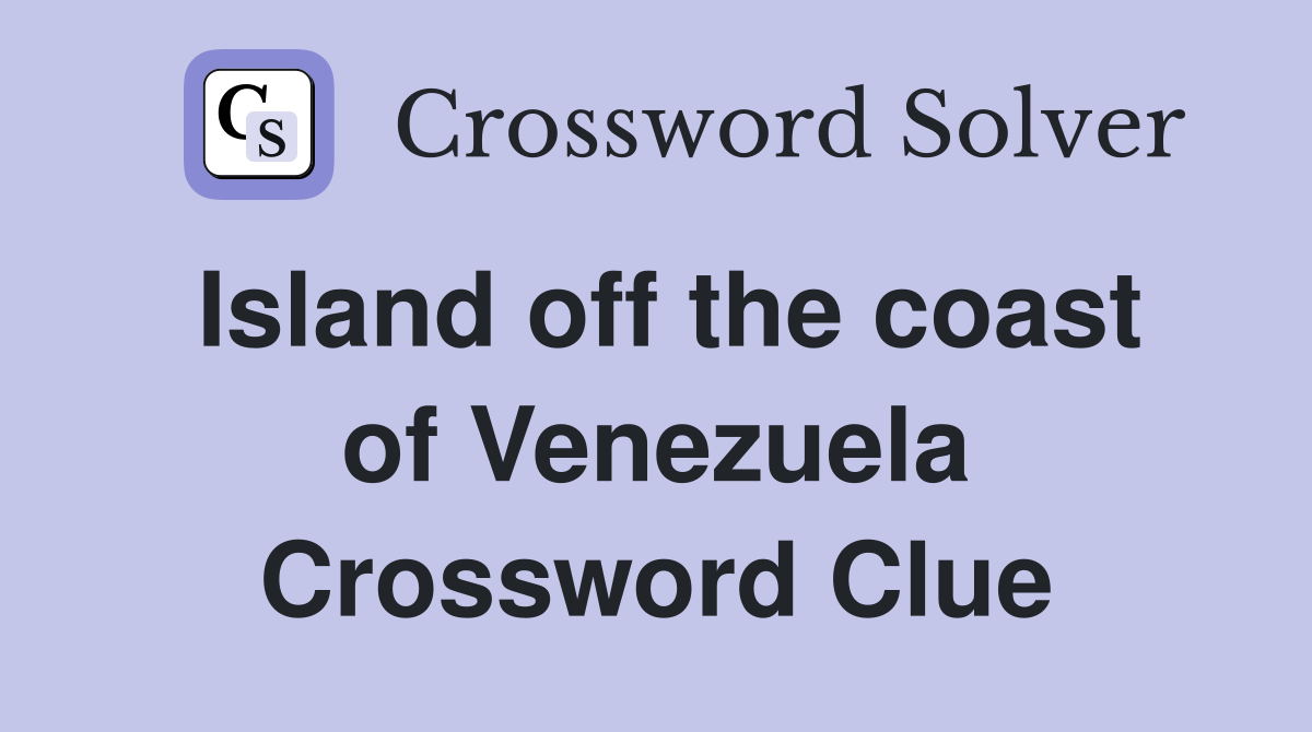 Island off the coast of Venezuela Crossword Clue