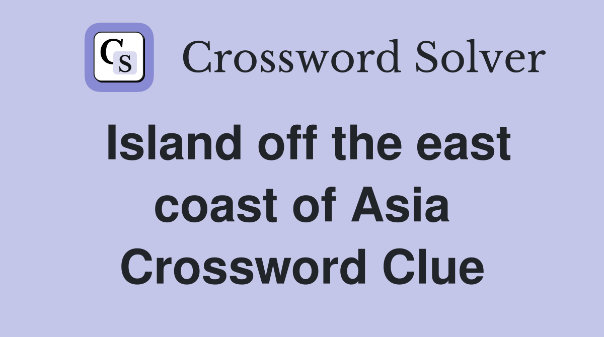 Island off the east coast of Asia Crossword Clue